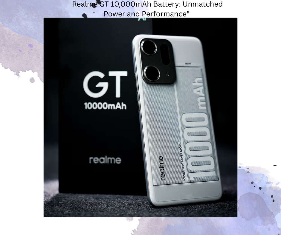Realme GT 10,000mAh Battery: Unmatched Power and Performance"
